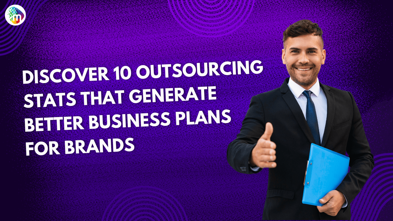 Discover 10 Outsourcing Stats that Generate Better Business Plans for Brands