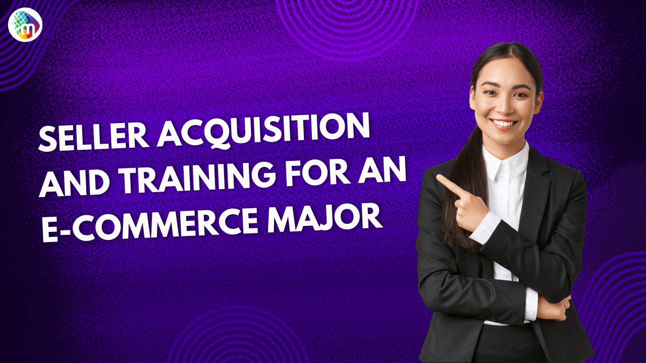 Seller Acquisition and Training for an E Commerce Major